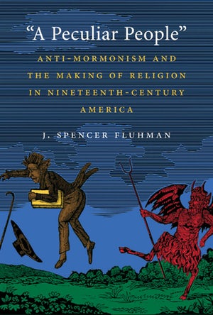 Bookcover of J. Spencer Fluhman's "A Peculiar People: Anti-Mormonism and the Making of Religion in Nineteenth-Century America"